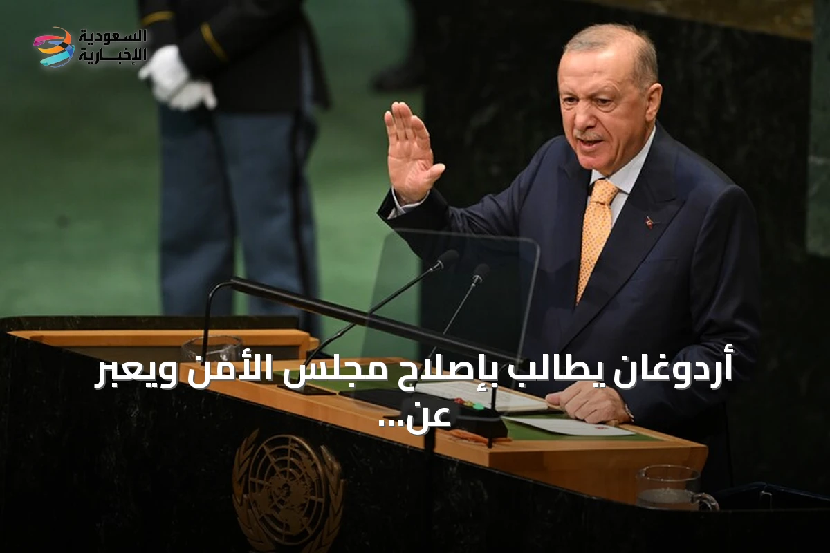 أردوغان يطالب بإصلاح مجلس الأمن ويعبر عن قلقه من عجز الأمم المتحدة