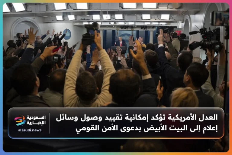 العدل الأمريكية تؤكد إمكانية تقييد وصول وسائل إعلام إلى البيت الأبيض بدعوى الأمن القومي