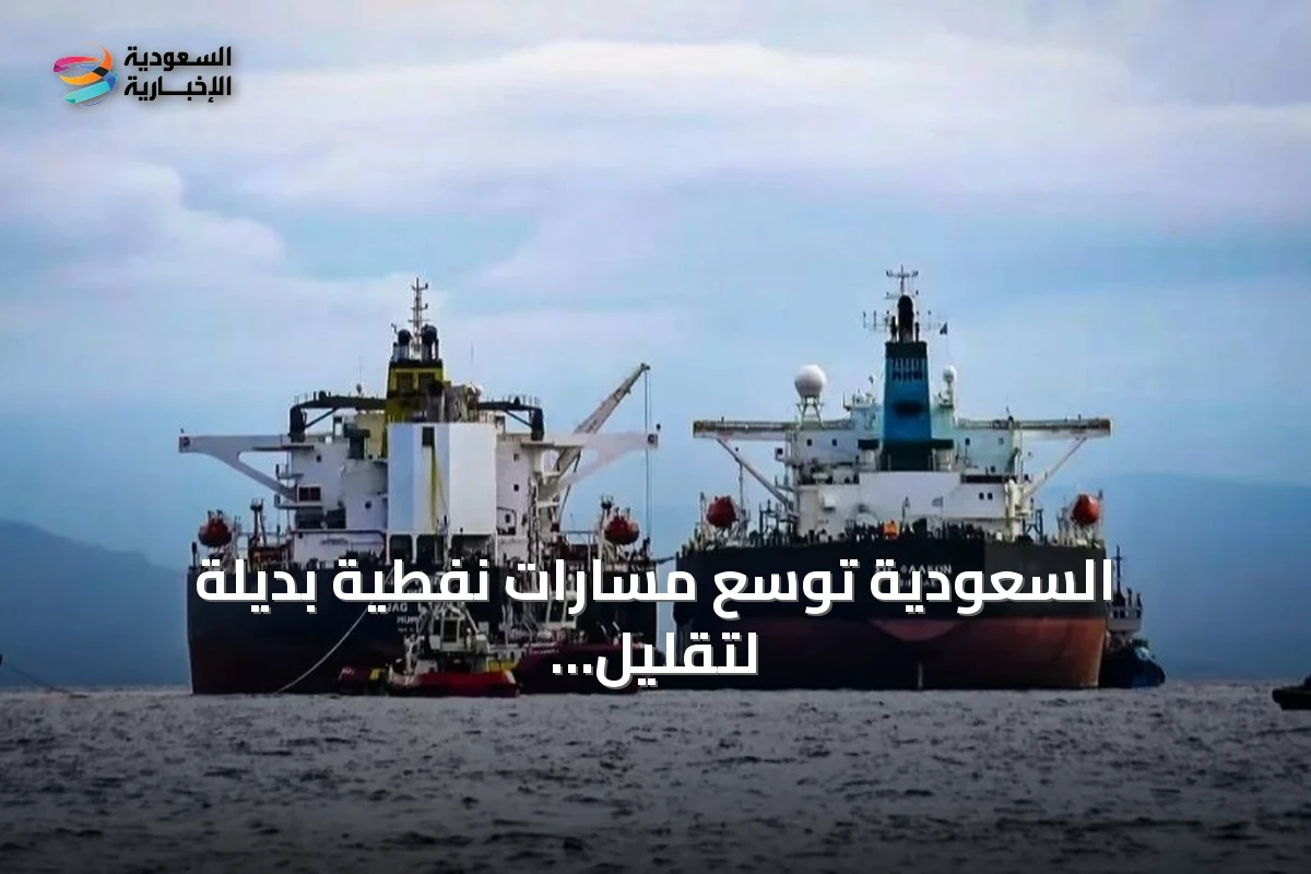 السعودية توسع مسارات نفطية بديلة لتقليل الاعتماد على هرمز