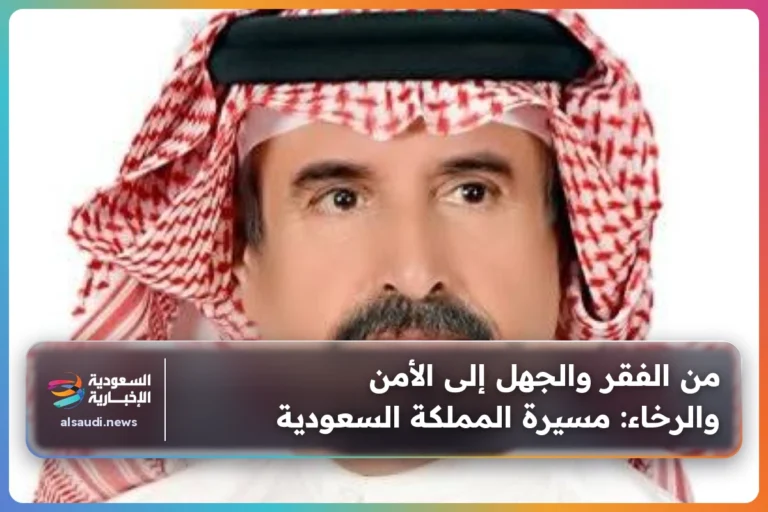 من الفقر والجهل إلى الأمن والرخاء: مسيرة المملكة السعودية