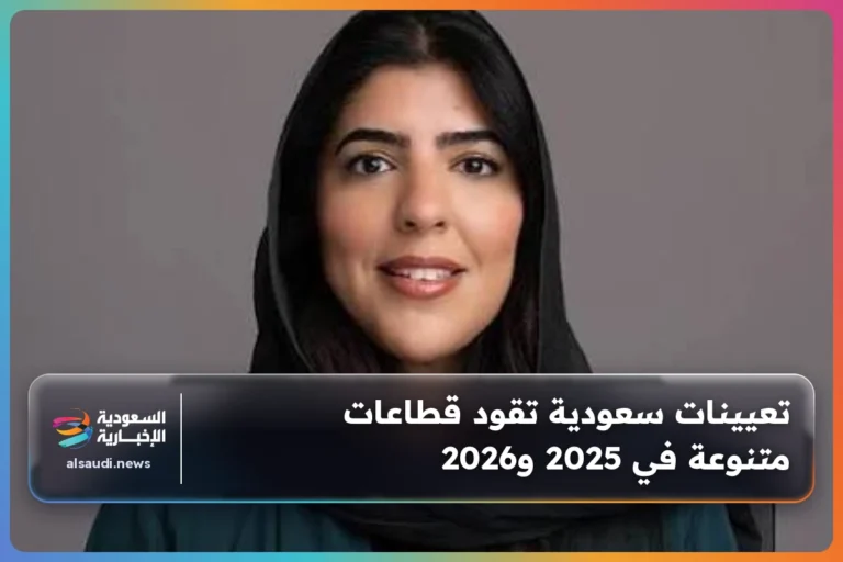 تعيينات سعودية تقود قطاعات متنوعة في 2025 و2026