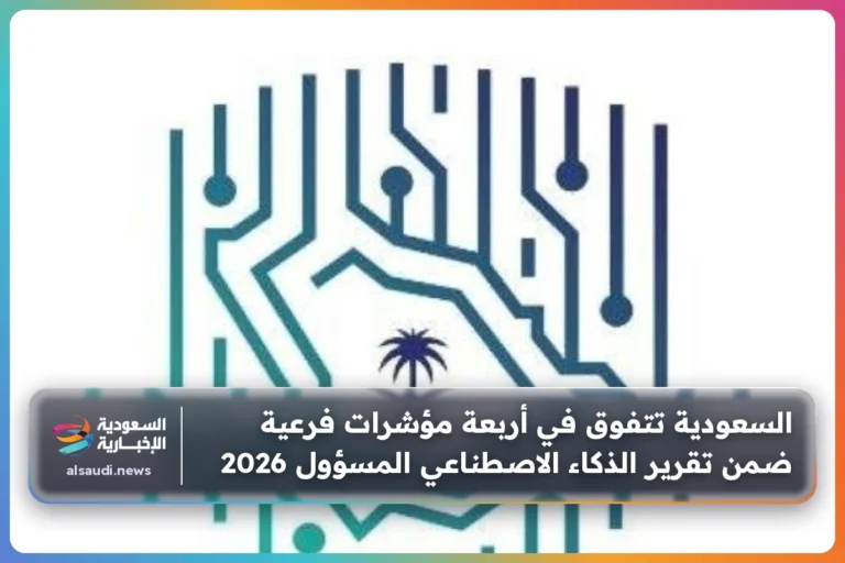 السعودية تتفوق في أربعة مؤشرات فرعية ضمن تقرير الذكاء الاصطناعي المسؤول 2026