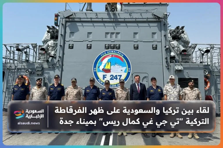 لقاء بين تركيا والسعودية على ظهر الفرقاطة التركية "تي جي غي كمال ريس" بميناء جدة