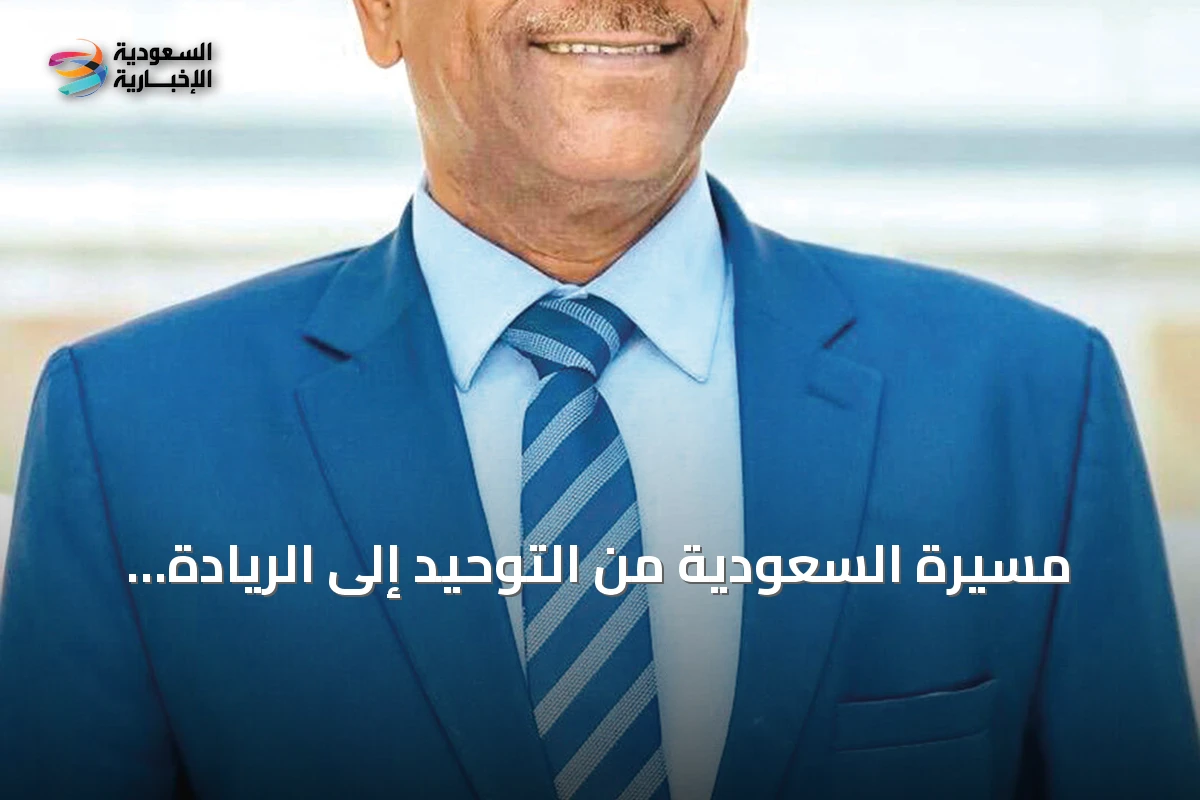 مسيرة السعودية من التوحيد إلى الريادة الإقليمية والإنسانية