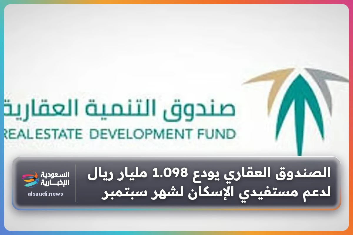 الصندوق العقاري يودع 1.098 مليار ريال لدعم مستفيدي الإسكان لشهر سبتمبر