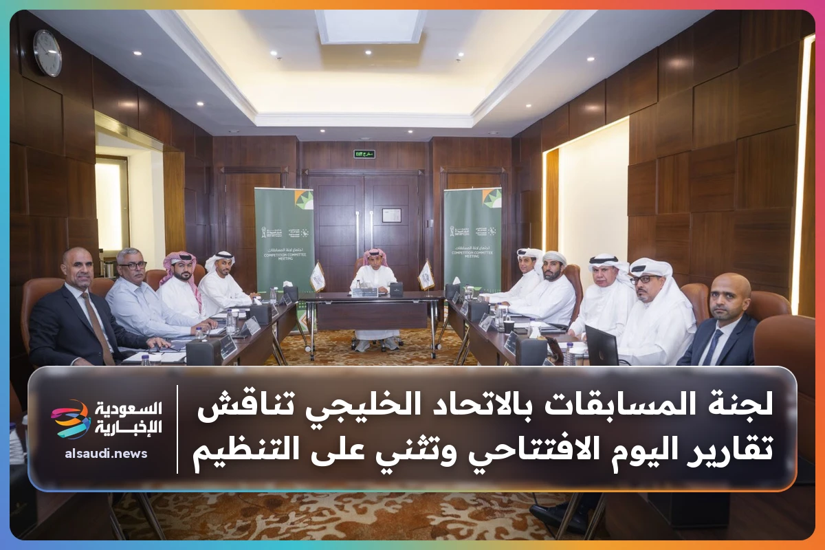 لجنة المسابقات بالاتحاد الخليجي تناقش تقارير اليوم الافتتاحي وتثني على التنظيم