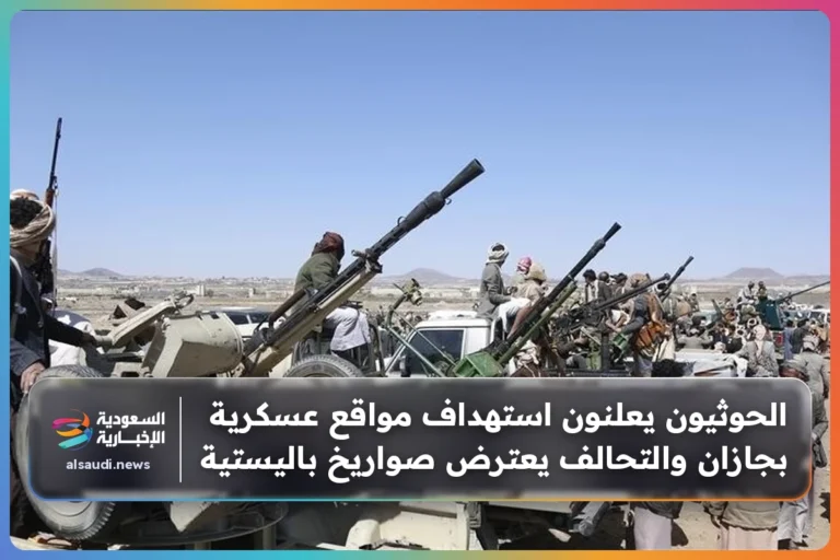 الحوثيون يعلنون استهداف مواقع عسكرية بجازان والتحالف يعترض صواريخ باليستية