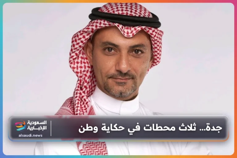 جدة… ثلاث محطات في حكاية وطن