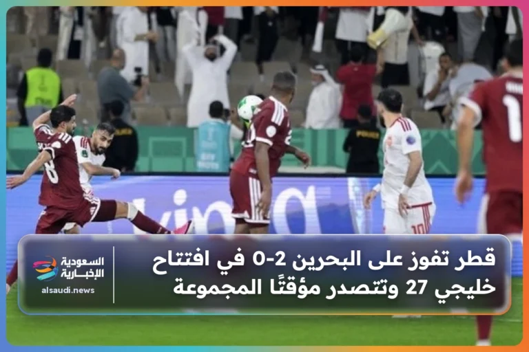 قطر تفوز على البحرين 2-0 في افتتاح خليجي 27 وتتصدر مؤقتًا المجموعة