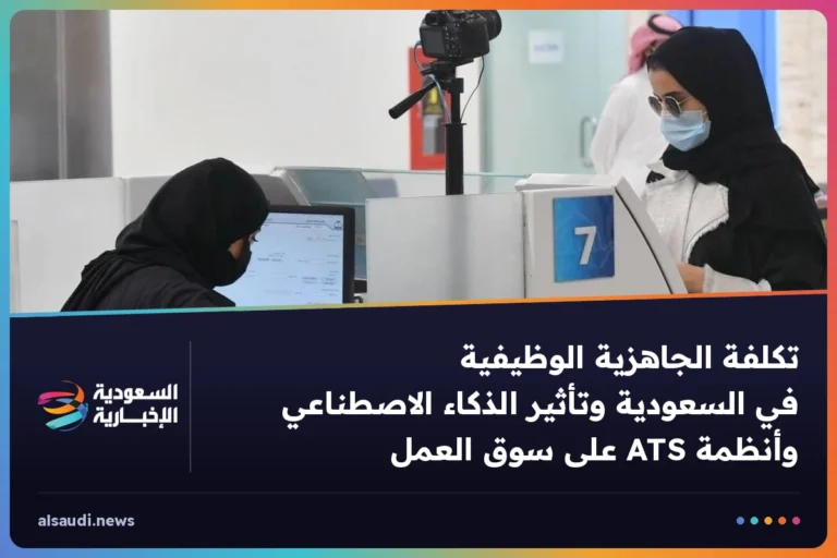 تكلفة الجاهزية الوظيفية في السعودية وتأثير الذكاء الاصطناعي وأنظمة ATS على سوق العمل