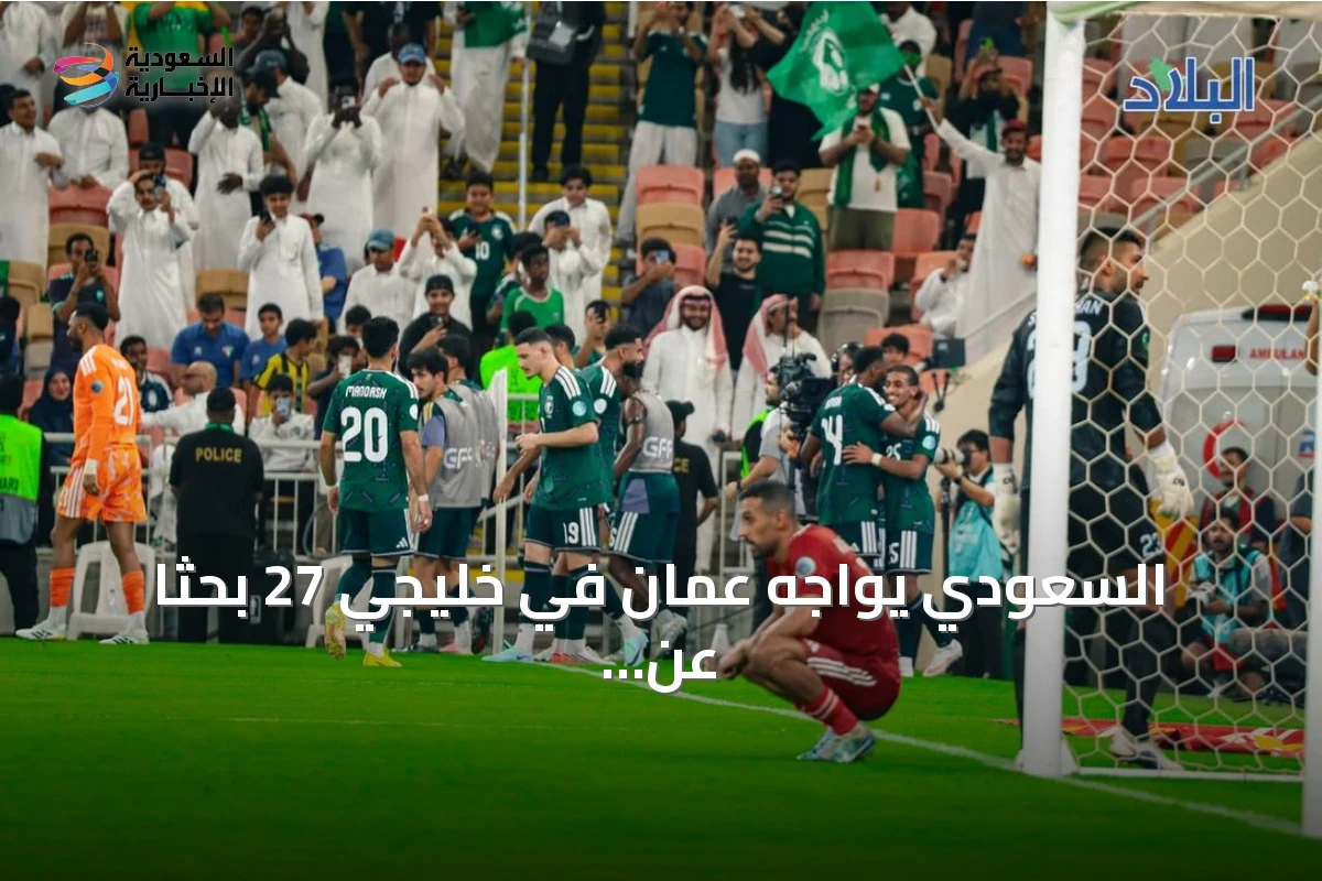 السعودي يواجه عمان في خليجي 27 بحثاً عن التأهل المبكر