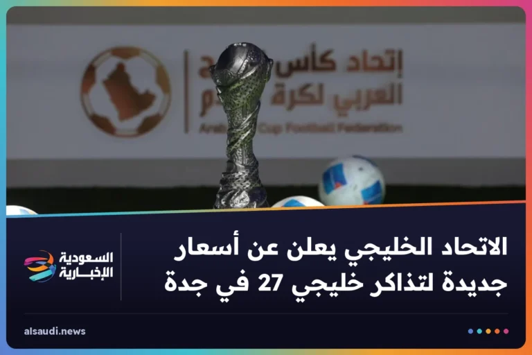 الاتحاد الخليجي يعلن عن أسعار جديدة لتذاكر خليجي 27 في جدة