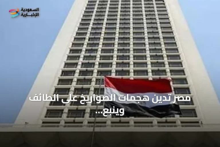 مصر تدين هجمات الصواريخ على الطائف وينبع وتؤكد تضامنها الكامل مع السعودية