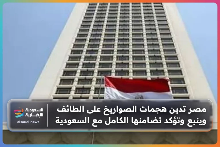 مصر تدين هجمات الصواريخ على الطائف وينبع وتؤكد تضامنها الكامل مع السعودية