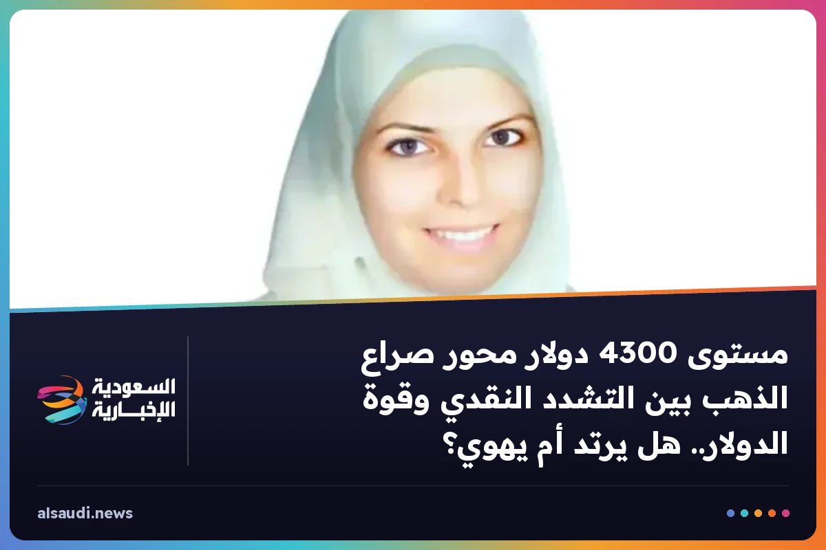 مستوى 4300 دولار محور صراع الذهب بين التشدد النقدي وقوة الدولار.. هل يرتد أم يهوي؟