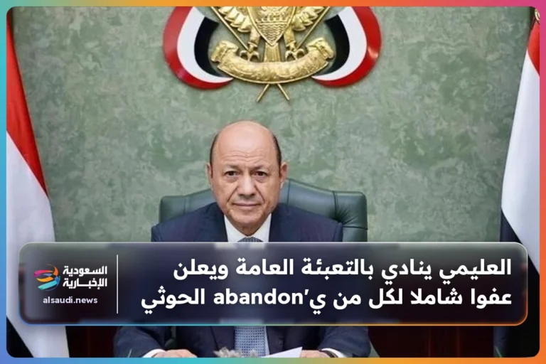 العليمي ينادي بالتعبئة العامة ويعلن عفوا شاملا لكل من ي'abandon الحوثي