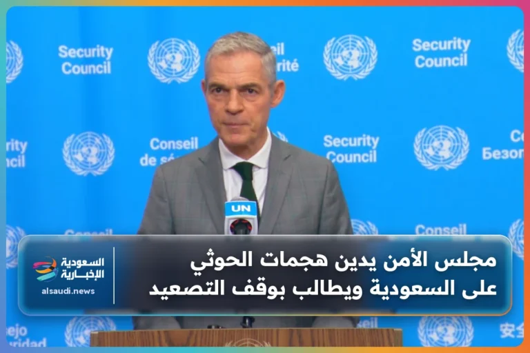 مجلس الأمن يدين هجمات الحوثي على السعودية ويطالب بوقف التصعيد