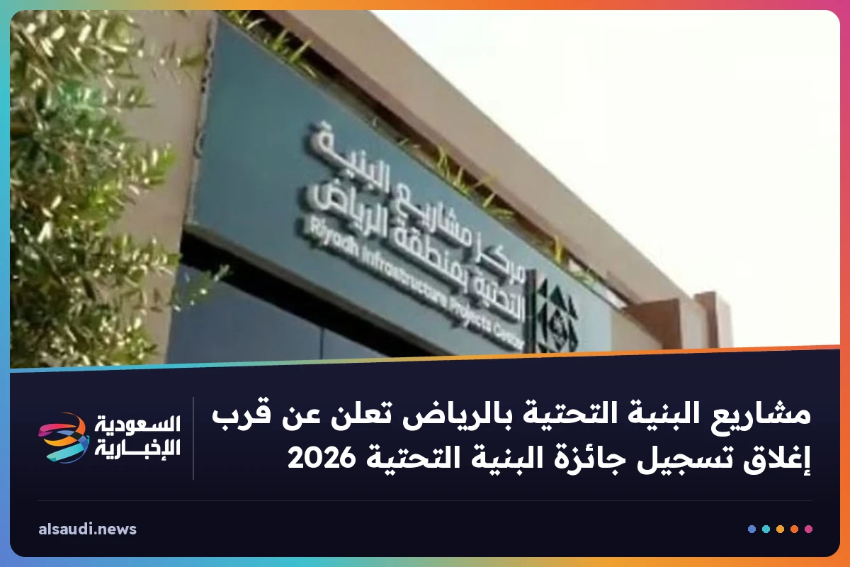 مشاريع البنية التحتية بالرياض تعلن عن قرب إغلاق تسجيل جائزة البنية التحتية 2026