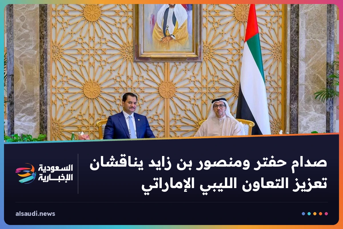 صدام حفتر ومنصور بن زايد يناقشان تعزيز التعاون الليبي الإماراتي