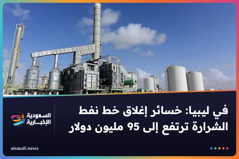 في ليبيا: خسائر إغلاق خط نفط الشرارة ترتفع إلى 95 مليون دولار