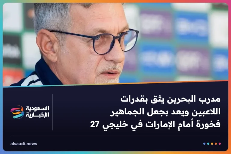 مدرب البحرين يثق بقدرات اللاعبين ويعد بجعل الجماهير فخورة أمام الإمارات في خليجي 27