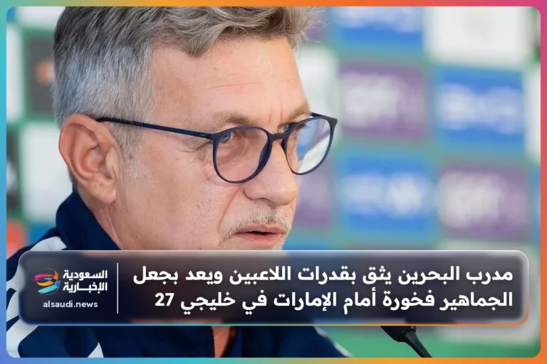 مدرب البحرين يثق بقدرات اللاعبين ويعد بجعل الجماهير فخورة أمام الإمارات في خليجي 27