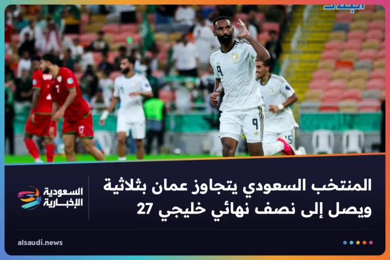 المنتخب السعودي يتجاوز عمان بثلاثية ويصل إلى نصف نهائي خليجي 27