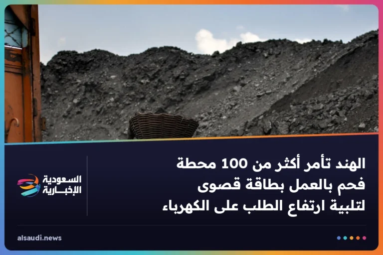 الهند تأمر أكثر من 100 محطة فحم بالعمل بطاقة قصوى لتلبية ارتفاع الطلب على الكهرباء