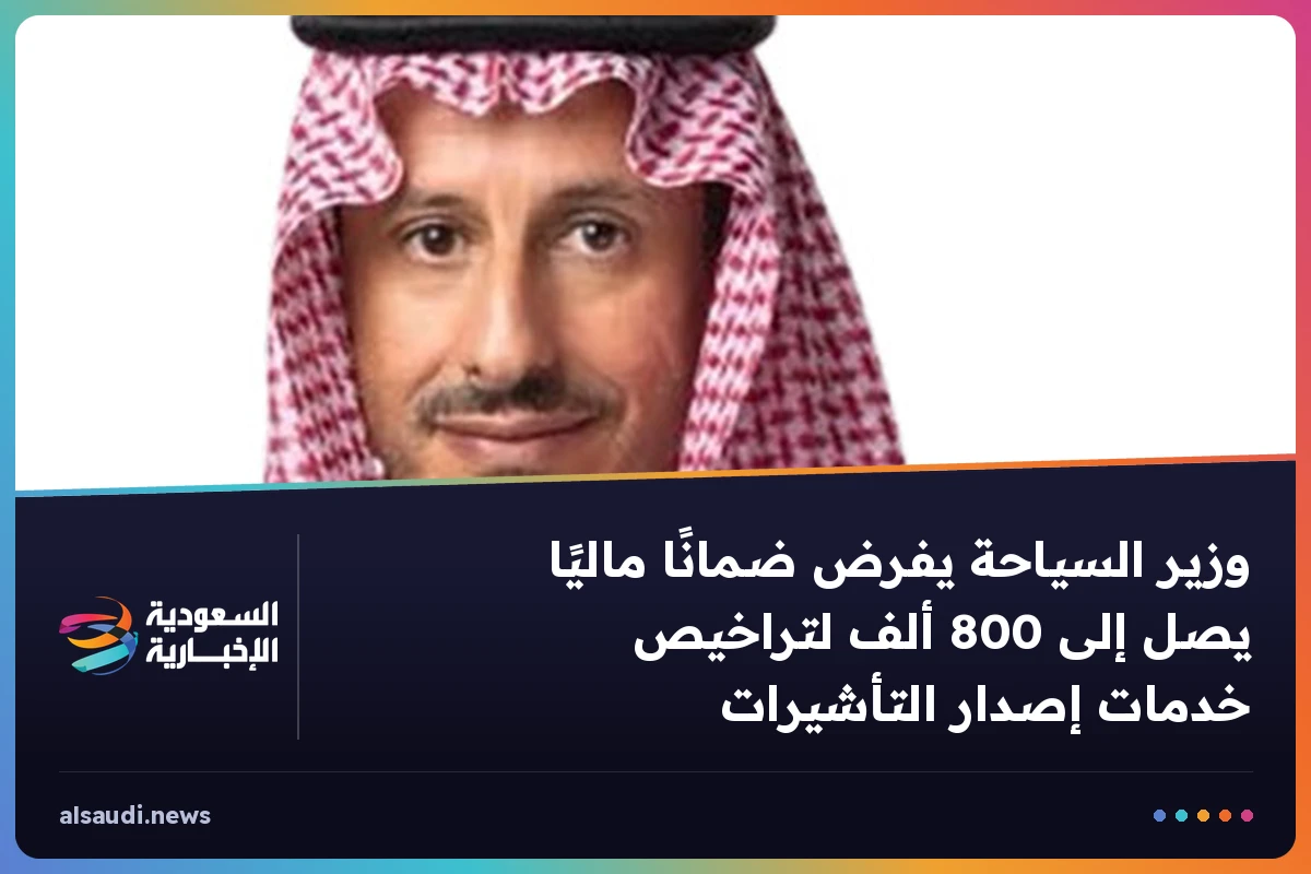 وزير السياحة يفرض ضمانًا ماليًا يصل إلى 800 ألف لتراخيص خدمات إصدار التأشيرات
