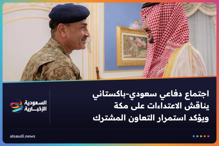اجتماع دفاعي سعودي‑باكستاني يناقش الاعتداءات على مكة ويؤكد استمرار التعاون المشترك