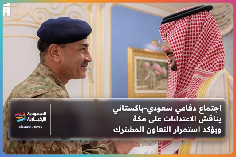 اجتماع دفاعي سعودي‑باكستاني يناقش الاعتداءات على مكة ويؤكد استمرار التعاون المشترك