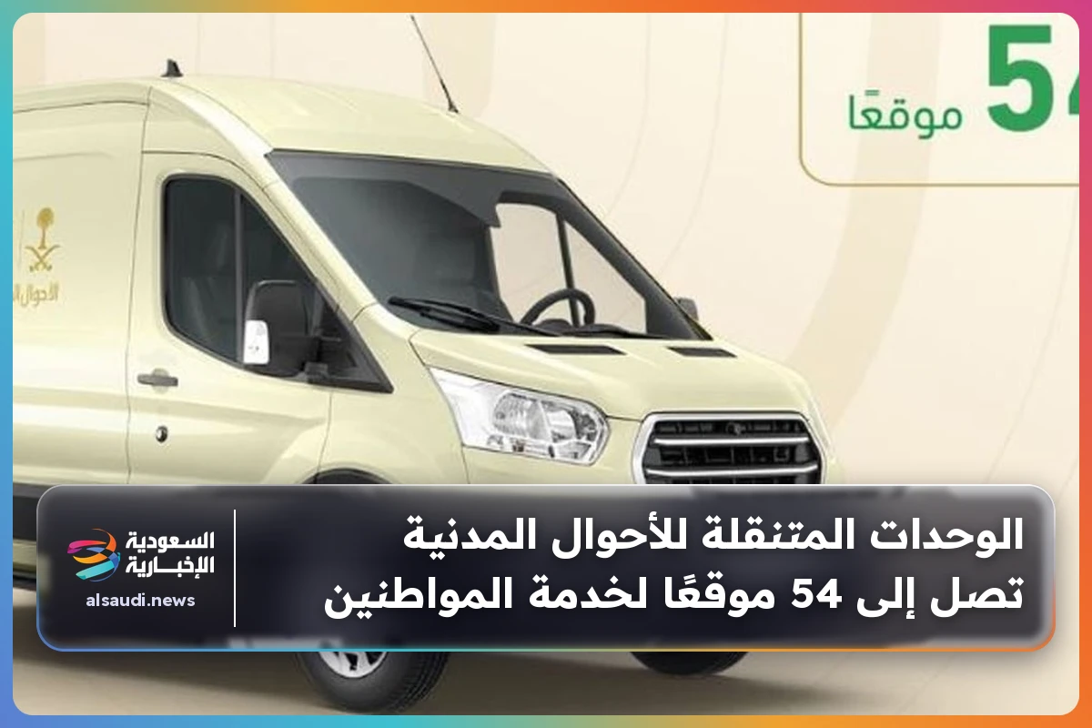 الوحدات المتنقلة للأحوال المدنية تصل إلى 54 موقعًا لخدمة المواطنين