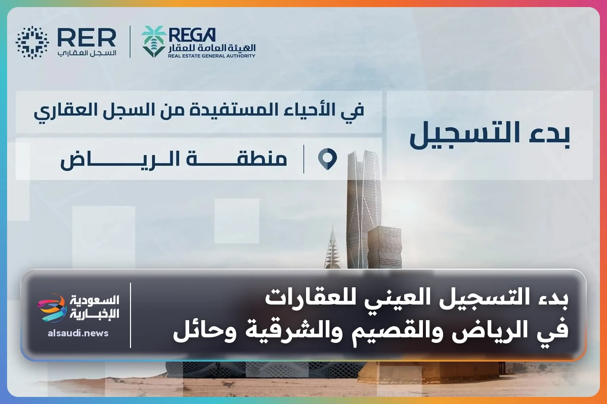 بدء التسجيل العيني للعقارات في الرياض والقصيم والشرقية وحائل