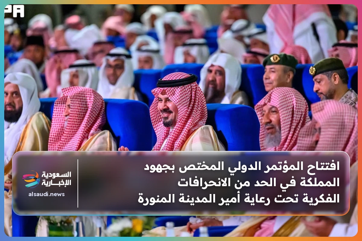 افتتاح المؤتمر الدولي المختص بجهود المملكة في الحد من الانحرافات الفكرية تحت رعاية أمير المدينة المنورة