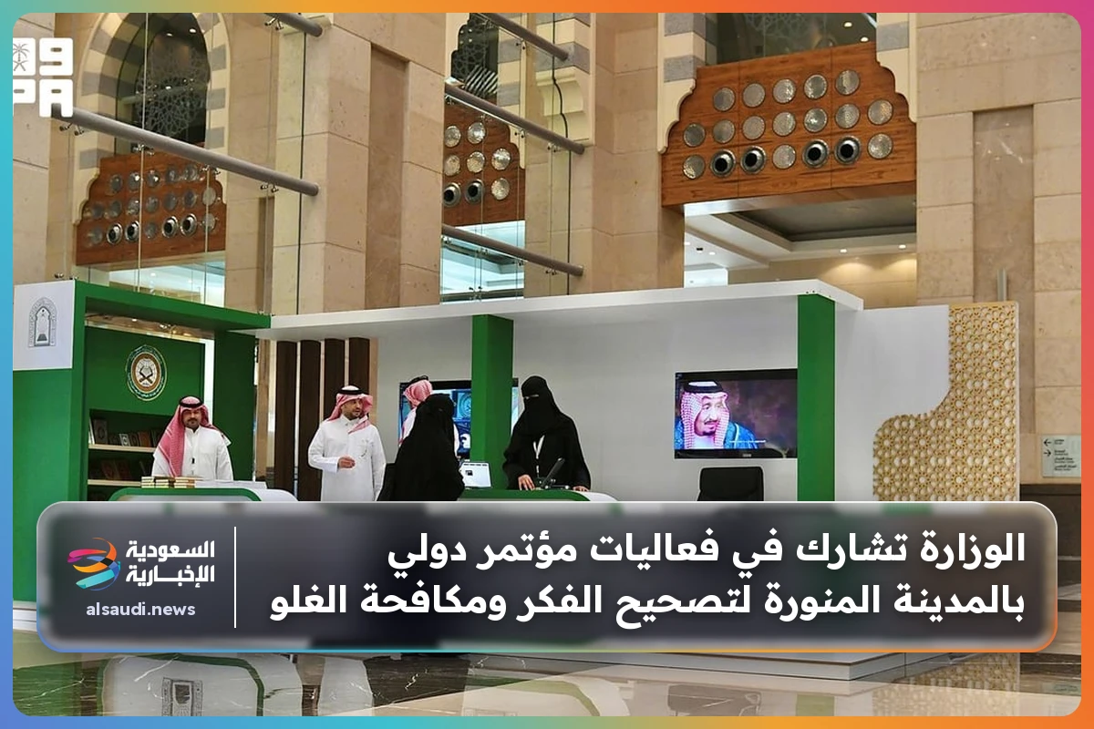 الوزارة تشارك في فعاليات مؤتمر دولي بالمدينة المنورة لتصحيح الفكر ومكافحة الغلو