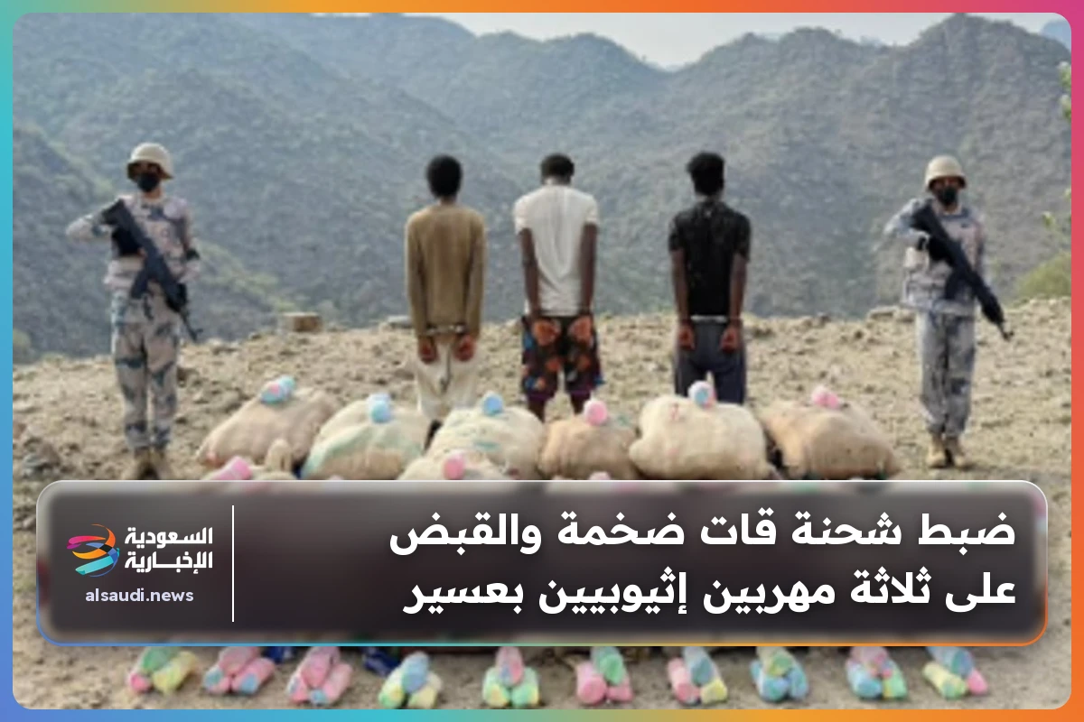 ضبط شحنة قات ضخمة والقبض على ثلاثة مهربين إثيوبيين بعسير