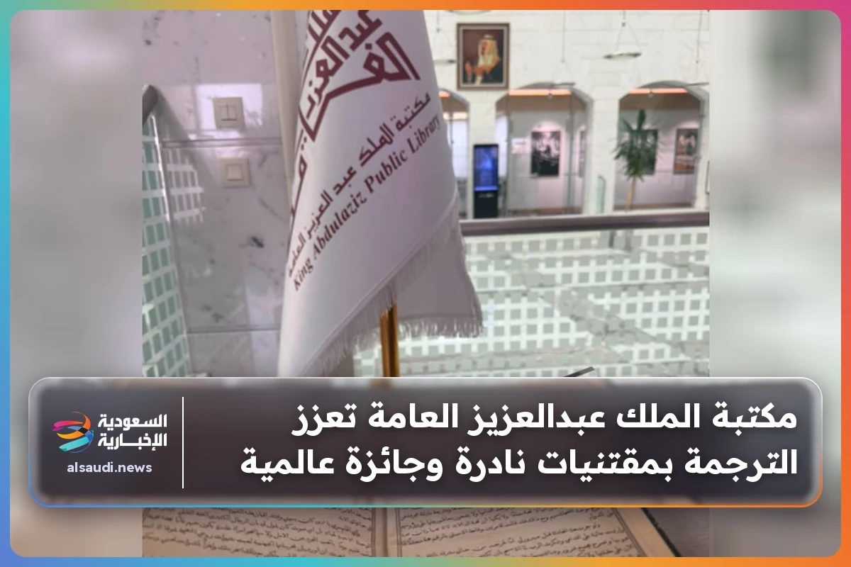 مكتبة الملك عبدالعزيز العامة تعزز الترجمة بمقتنيات نادرة وجائزة عالمية
