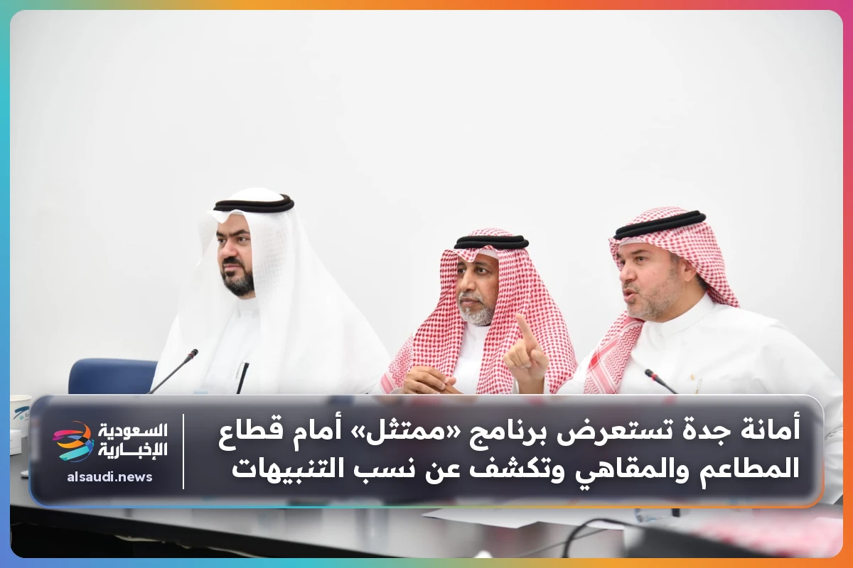 أمانة جدة تستعرض برنامج «ممتثل» أمام قطاع المطاعم والمقاهي وتكشف عن نسب التنبيهات