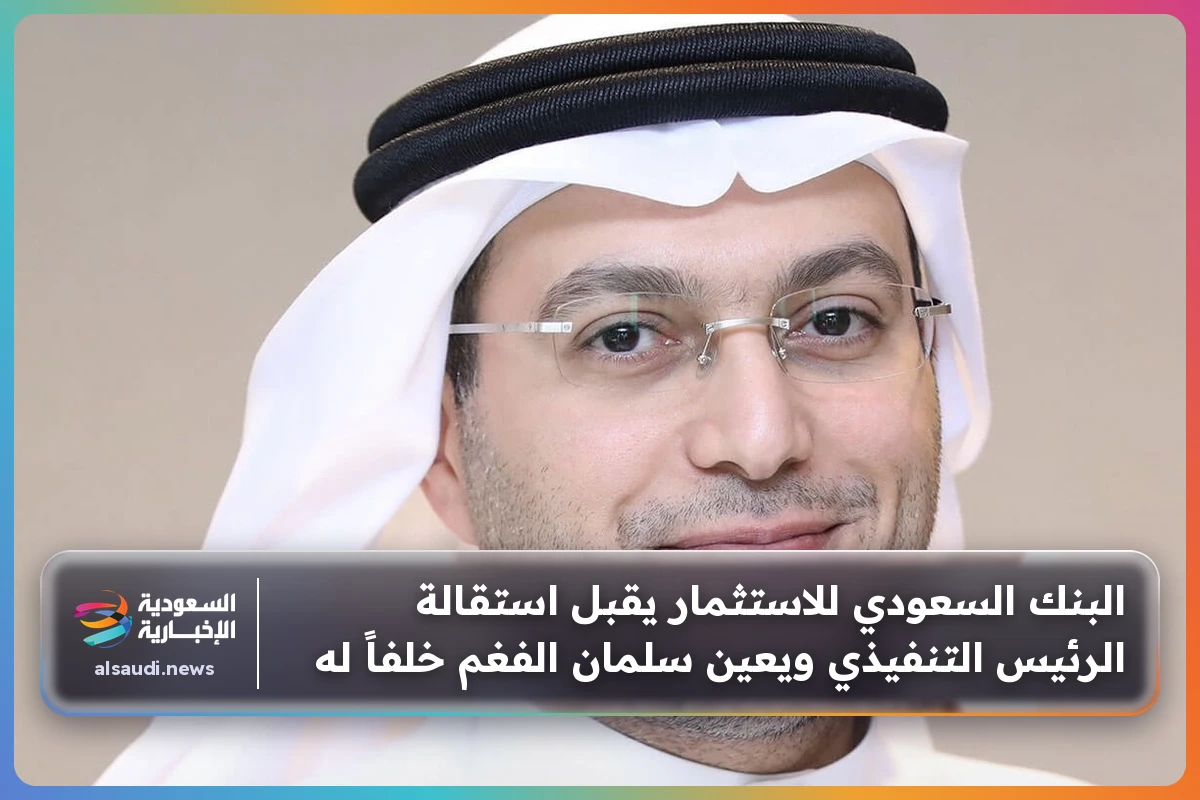 البنك السعودي للاستثمار يقبل استقالة الرئيس التنفيذي ويعين سلمان الفغم خلفاً له