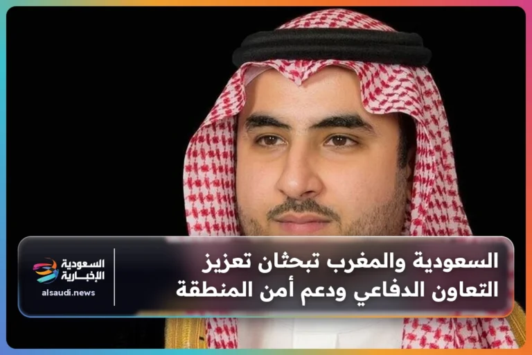 السعودية والمغرب تبحثان تعزيز التعاون الدفاعي ودعم أمن المنطقة