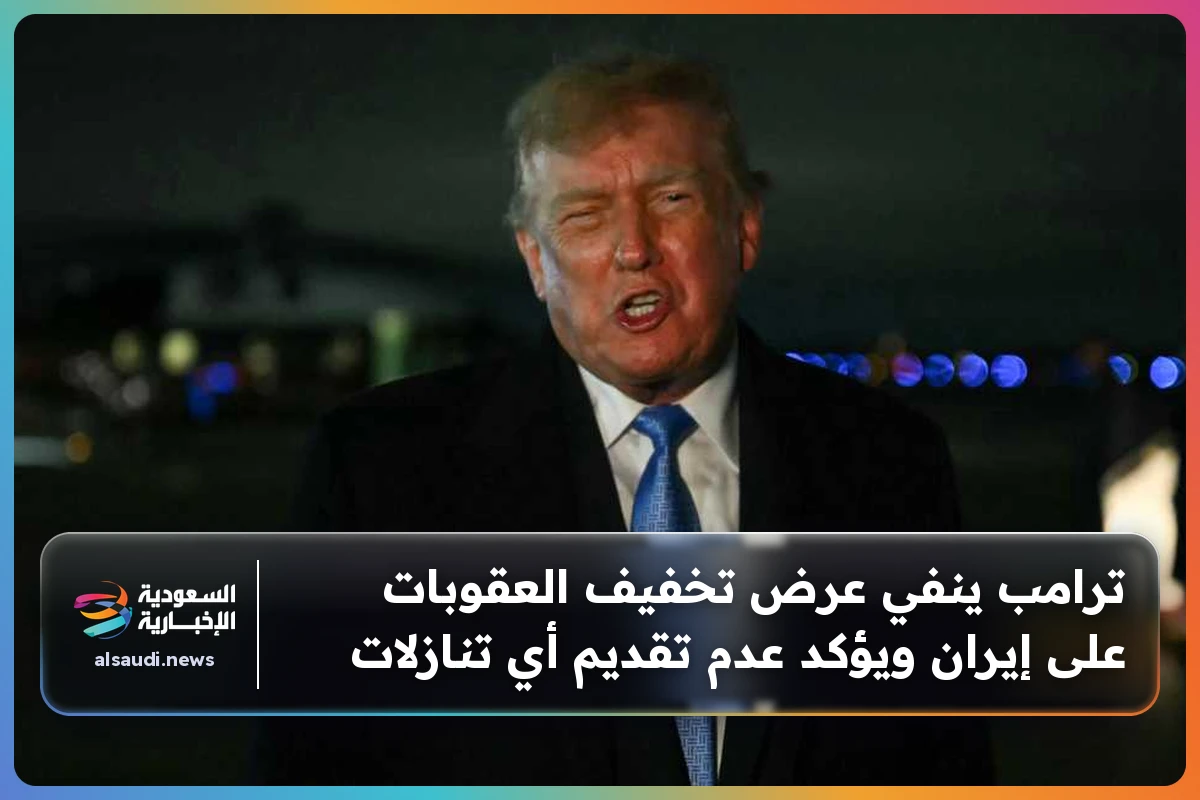 ترامب ينفي عرض تخفيف العقوبات على إيران ويؤكد عدم تقديم أي تنازلات
