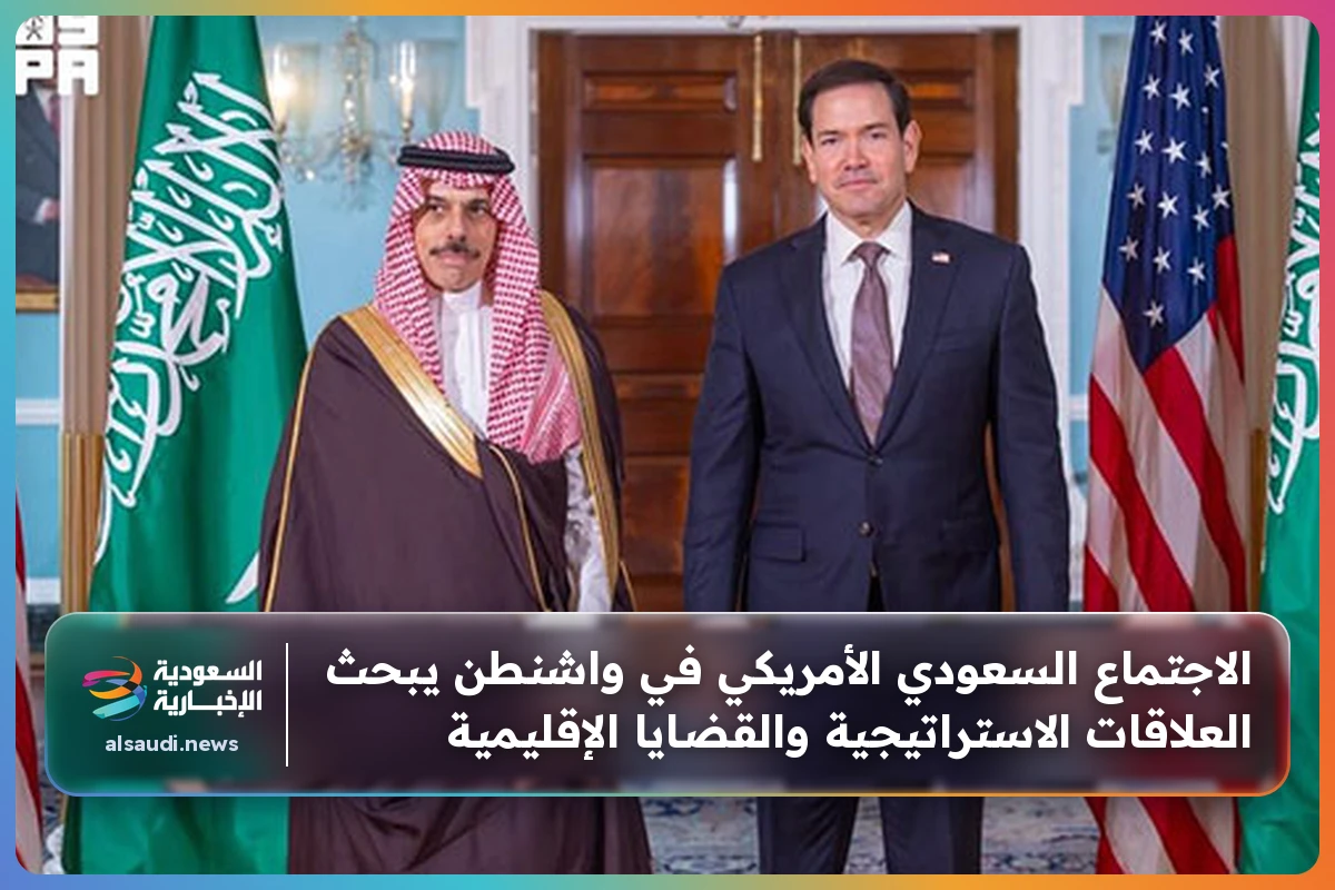 الاجتماع السعودي الأمريكي في واشنطن يبحث العلاقات الاستراتيجية والقضايا الإقليمية
