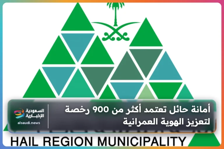 أمانة حائل تعتمد أكثر من 900 رخصة لتعزيز الهوية العمرانية
