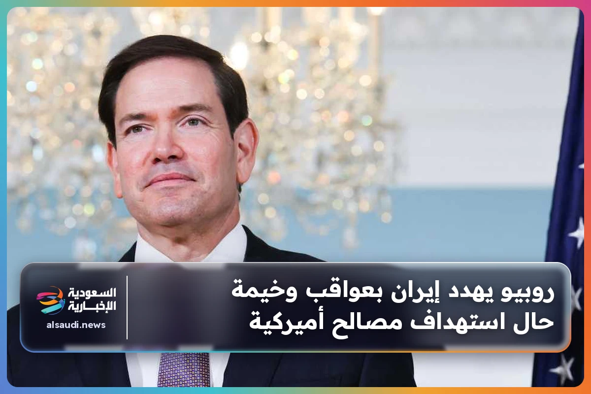 روبيو يهدد إيران بعواقب وخيمة حال استهداف مصالح أميركية