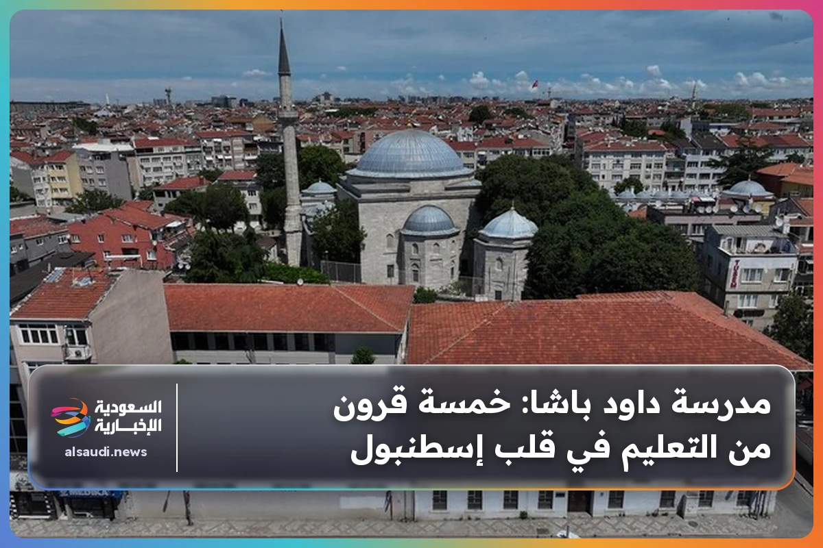 مدرسة داود باشا: خمسة قرون من التعليم في قلب إسطنبول