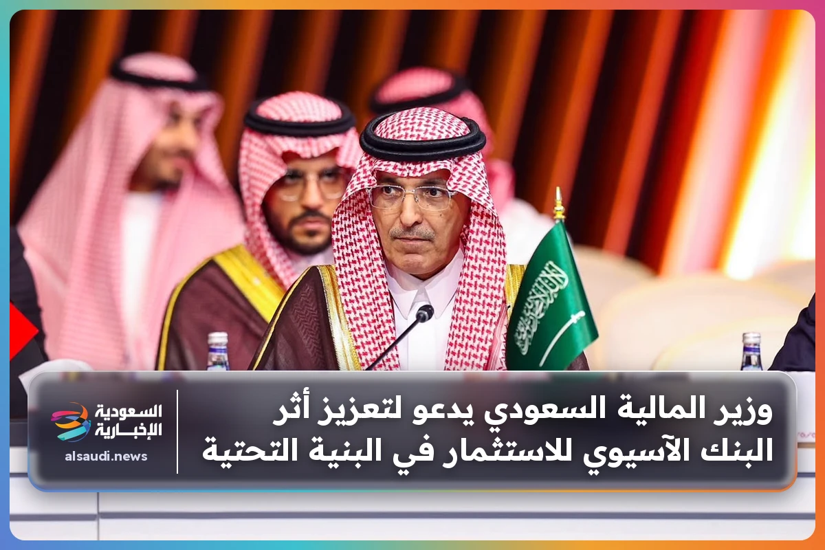 وزير المالية السعودي يدعو لتعزيز أثر البنك الآسيوي للاستثمار في البنية التحتية