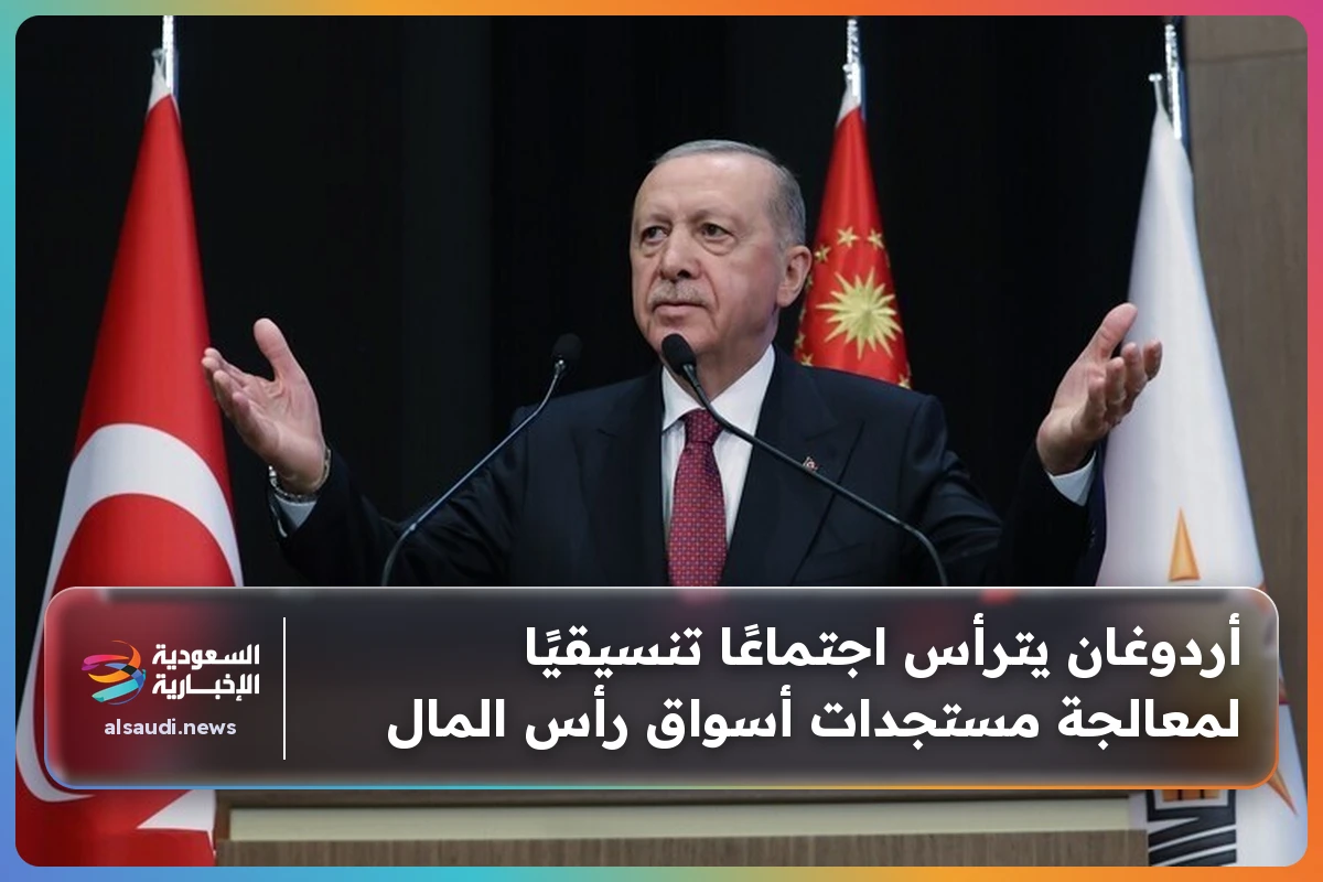 أردوغان يترأس اجتماعًا تنسيقيًا لمعالجة مستجدات أسواق رأس المال