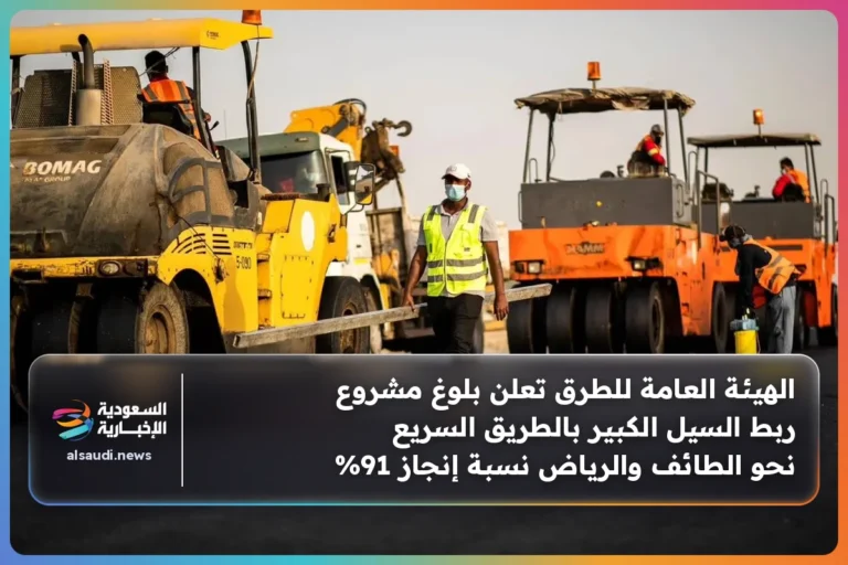 الهيئة العامة للطرق تعلن بلوغ مشروع ربط السيل الكبير بالطريق السريع نحو الطائف والرياض نسبة إنجاز 91%
