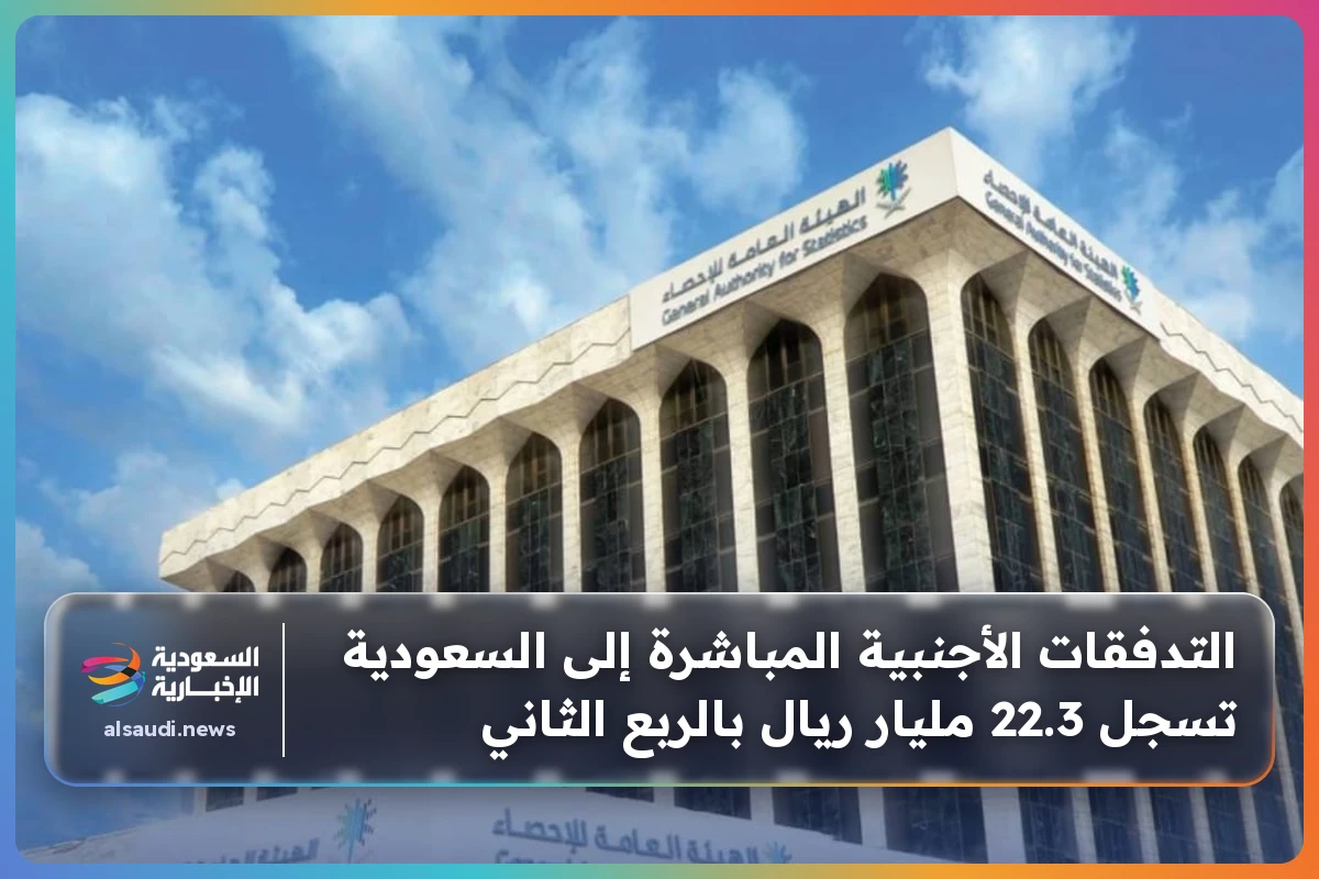 التدفقات الأجنبية المباشرة إلى السعودية تسجل 22.3 مليار ريال بالربع الثاني
