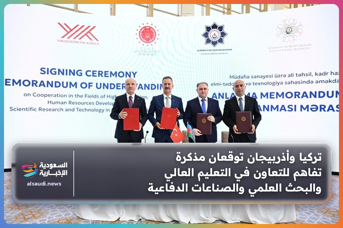 تركيا وأذربيجان توقعان مذكرة تفاهم للتعاون في التعليم العالي والبحث العلمي والصناعات الدفاعية